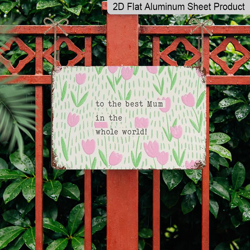 2D Flat 1pc To The Best Mum in The Whole World Happy Mother's Day Vintage Metal Aluminum Tin Sign Door Signs Exterior Home Cave Garage Bar Country