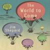 The World To Come by Jim Shepard Paperback Book 9781786485069