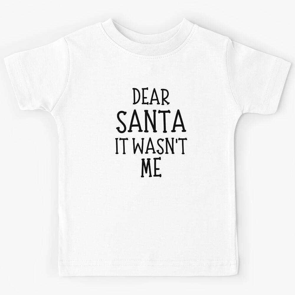 Dear Santa, It Wasn t Me. Christmas Humor. Funny Inappropriate Dear Santa Christmas Design. Kids T-Shirt 130