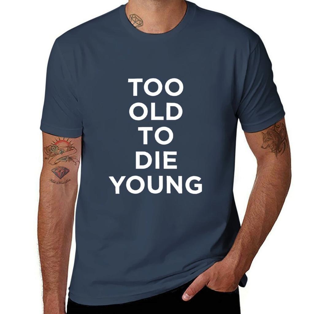 Too Old To Die Young Tshirt G Unisex T Shirts For Unisex Unisexs Graphic T Shirts Tshirt