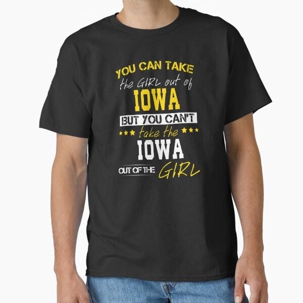 You Can Take The Girl Out Of Iowa! Classic T- T-Shirt Made in US/AUS Size S-2XL Unisex T-Shirt XXXL
