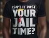 Isn't It Past Your Jail Time? T-shirt Anti Trump Tshirt, Funny Political Shirt Women's or Unisex T-shirt Trump Convicted Shirt Election 2024