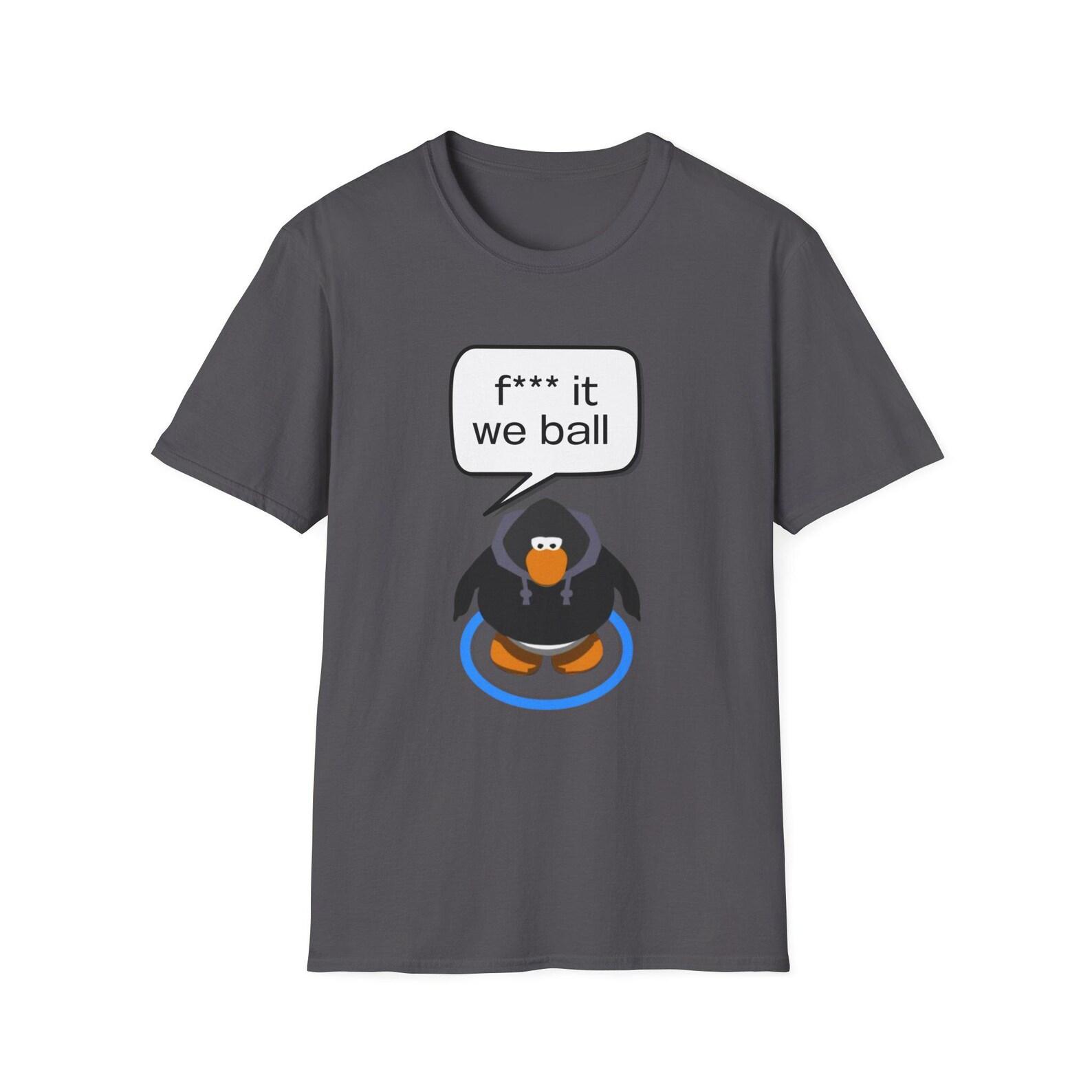 F It We Ball Club Penguin Funny Meme | I Love Club Penguin | Penguin Lover | Unisex Tee XL