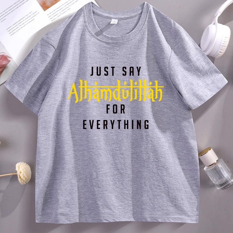 Just Say Alhamdulillah Everything Islamic Muslim Women TShirt Cotton Short Sleeve Round Neck Tshirt Male Clothing Streetwear