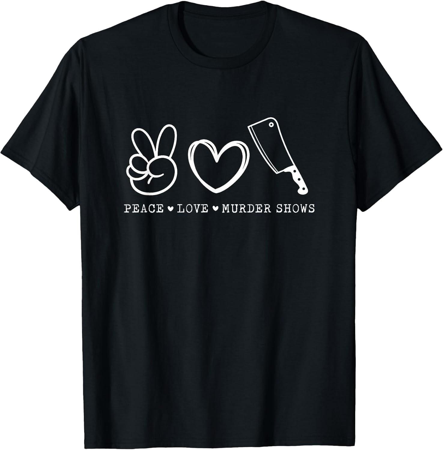 BEST! Peace Love And Murder Shows True Crime Tee Size S-3XL XXXL