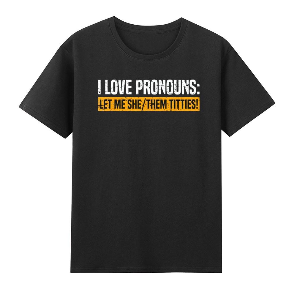 I Love Pronouns Let Me She Them Titties Funny Saying Quote Humor Unisexs Tshirt S