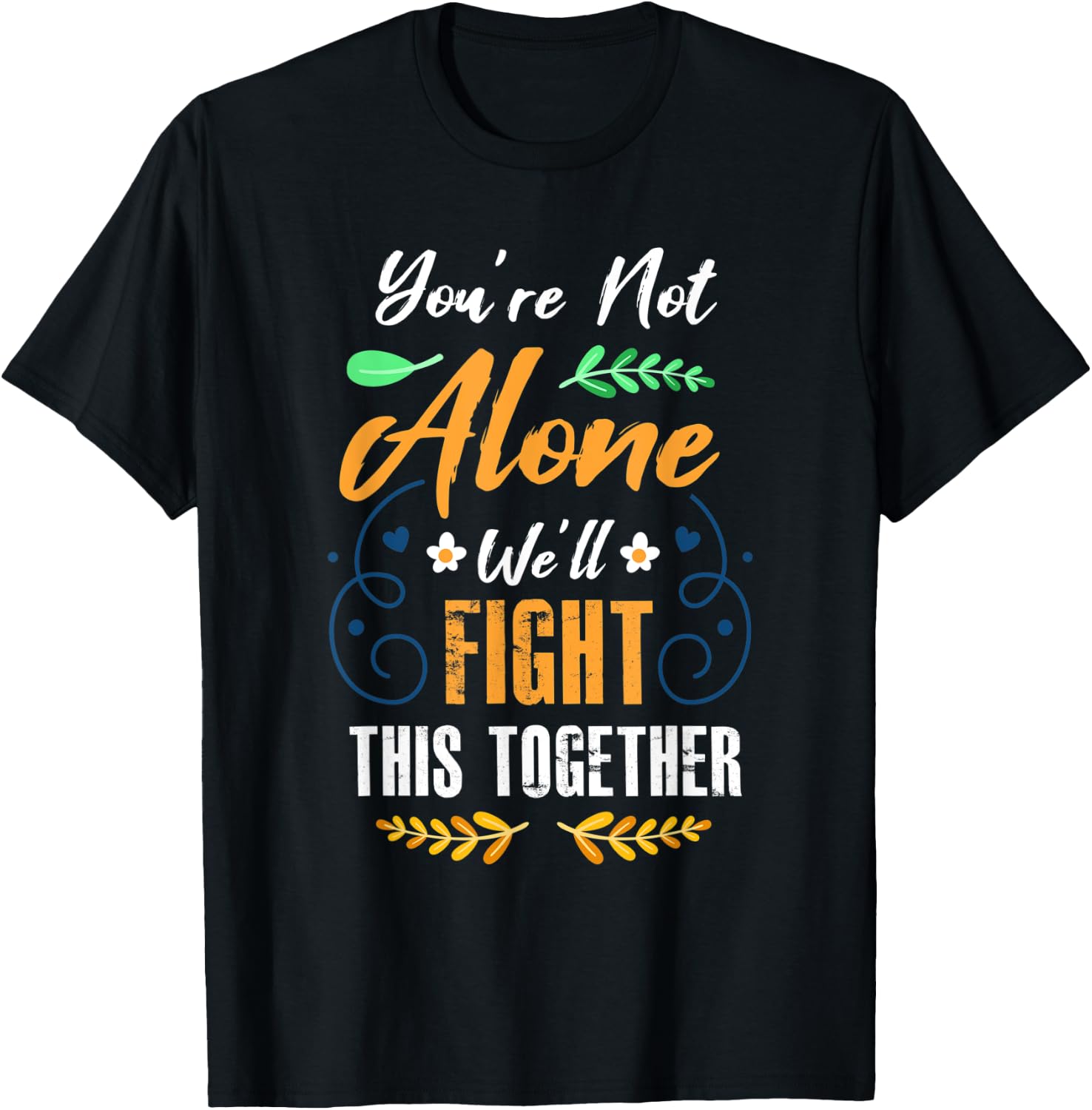 You re Not Alone We ll Fight This Together Friends Support T-Shirt Unisex T-Shirt M