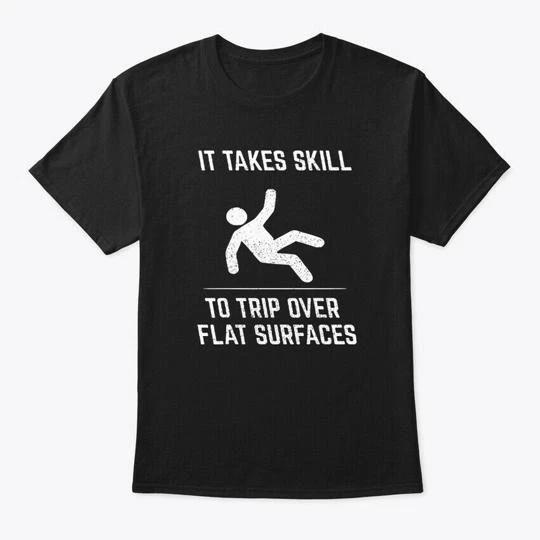 Cool It Takes Skill To Trip Over Flat Surface T shirt Made in USA Size S to 5XL S