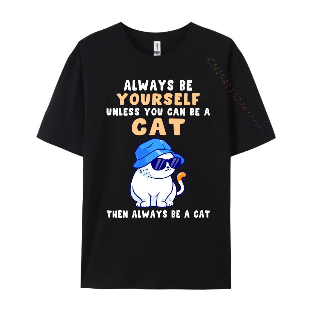 Cat Shirts Always Be Yourself Unless You Can Be A Cat Cotton Graphic Tees Student Funny Shirt Tops T Shirt
