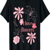 I Love Flowers, Lily, Peony, Rose, Cherry Blossom T-Shirt