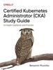 The Certified Kubernetes Administrator (CKA) Study Guide : In-Depth Guidance and Practice Book