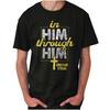 Christian Strong Faith In Him Through Him Womens or Mens Crewneck T Shirt Tee