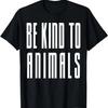 Be Kind To Animals T-Shirt