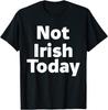 Not Irish Today Paddys Day St Patricks Day Ireland T Shirt