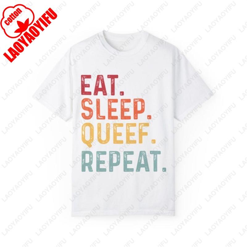 EAT SLEEP QUEEF REPEAT Unisex GarmentDyed Tshirt High Quality Cotton Funny Print Tops Fashion Streetwear Men and Women Tees S