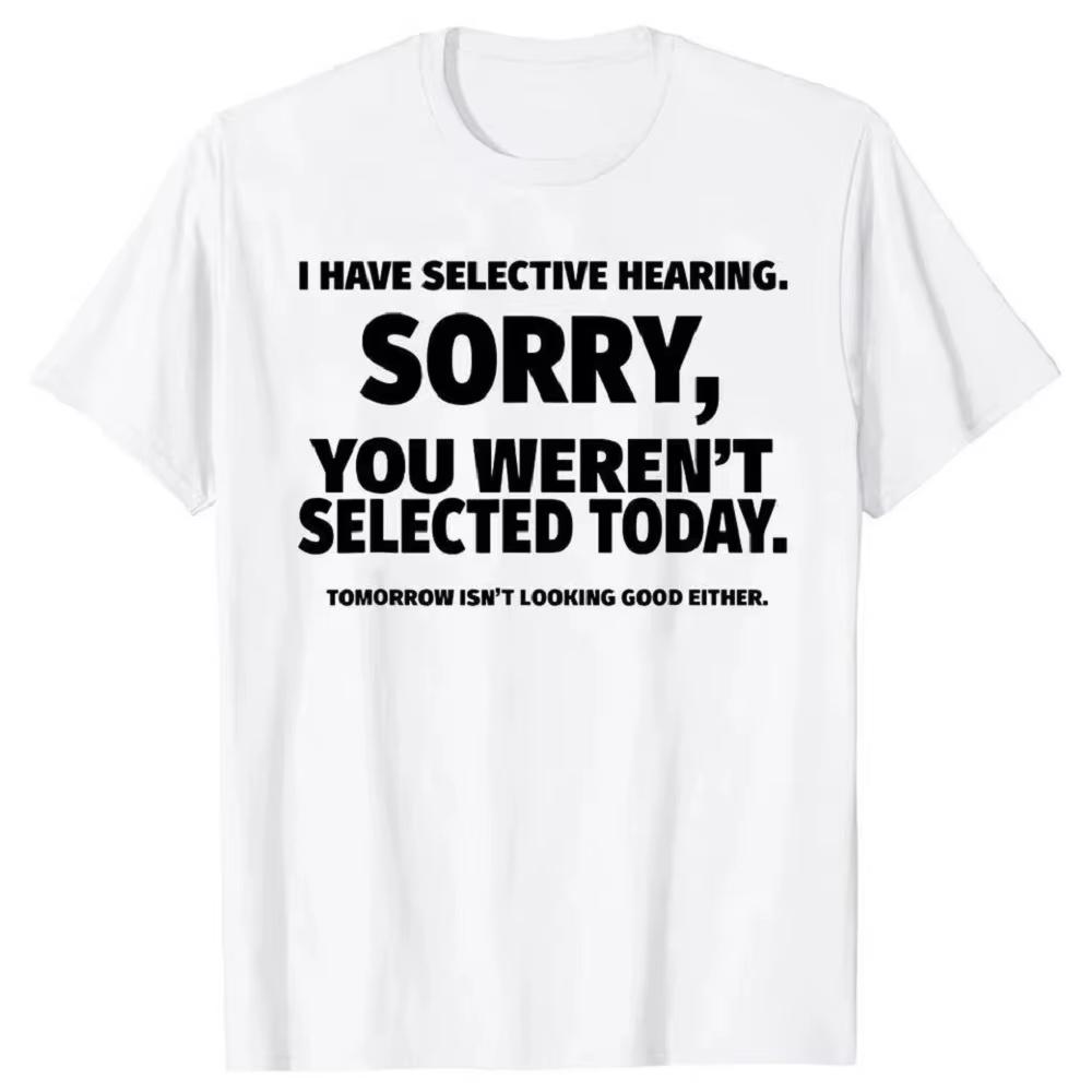 Novelty I Have Selective Hearing You Werent Selected T Shirt Graphic Short Sleeve Husband Great Gifts Summer Tshirt