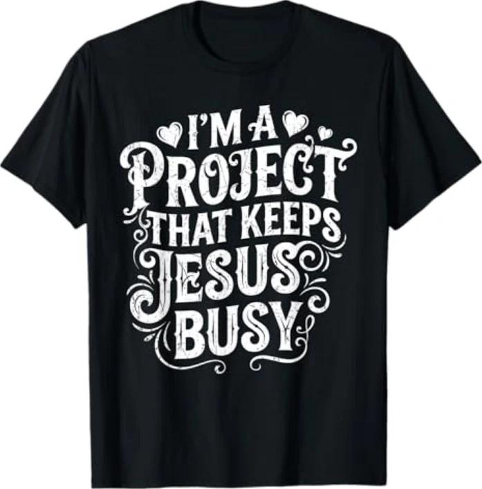 Funny Im A Project That Keeps Jesus Busy Faith Christian Tshirt S