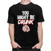 You Might Be Drunk Funny Drinking TShirt Pure Cotton Tee Tops Streetwear Round Neck Tshirt Casual Short Sleeve Clothes