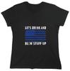 Lets Drink And Blow Stuff Up Sarcastic Novelty Graphics Funny Womens T-Shirt