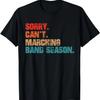 Sorry Cant Marching Band Season Drum Major Funny Director T-Shirt
