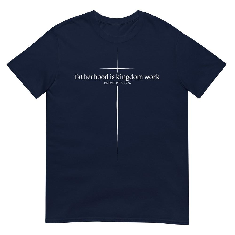 Fatherhood Is Kingdom Work Christian Dad Unisex Fathers Day TShirt S