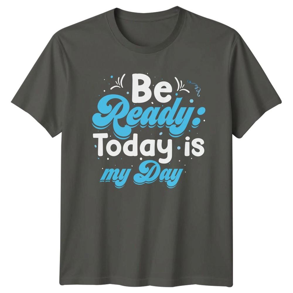 Be Ready Today Is My TShirt Motivational Birthday Gift For Him And Her S