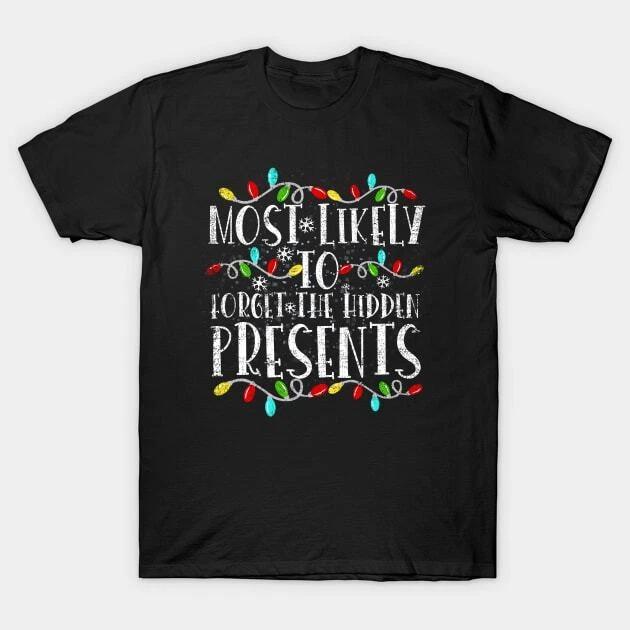Most Likely To Forget The Hidden Presents Funny Xmas Holiday Made in Australia T 4XL