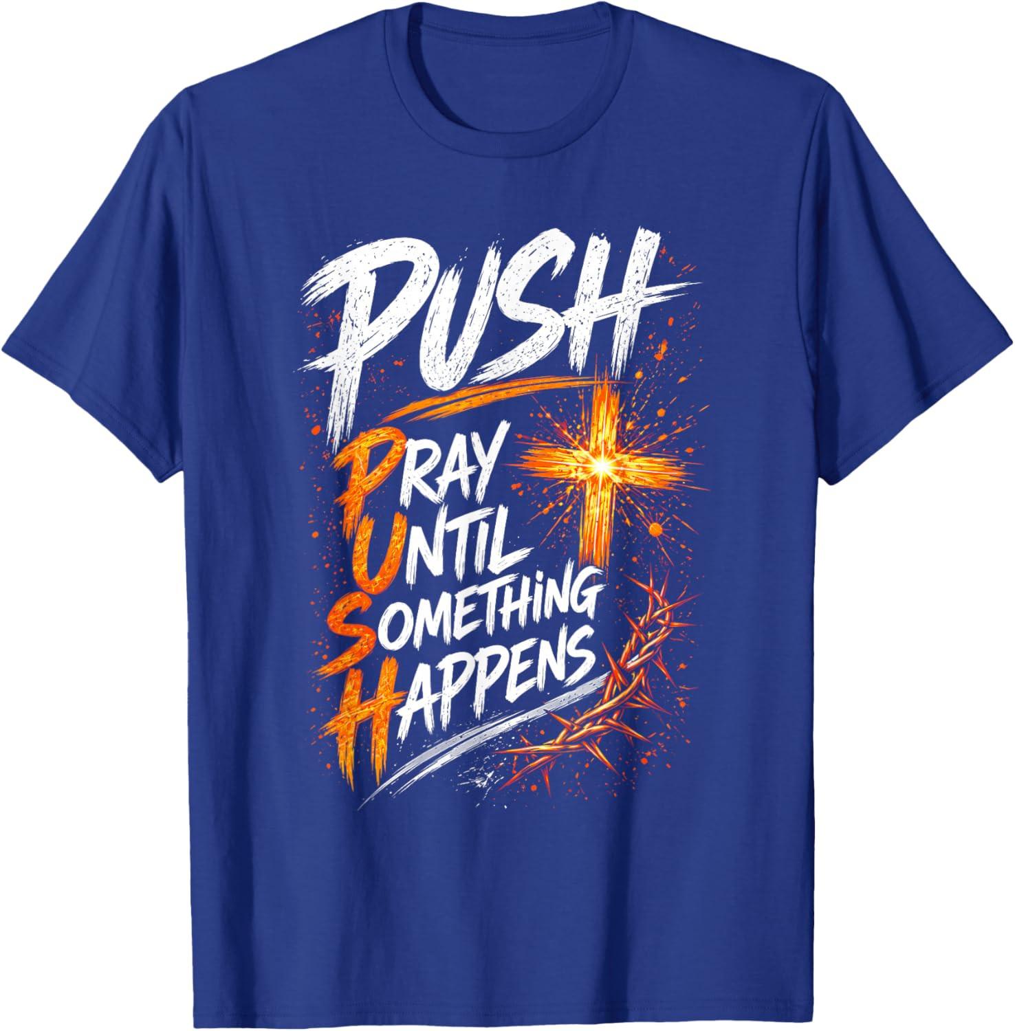 Push Pray Until Something Happens Christian Faith Unisex T-Shirt XXXXL