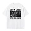 TV Play Supernatural Get In Loser We'r E Going Hunting Funny Meme T-shirts Men Women Casual Retro Oversized T Shirts Streetwear 2