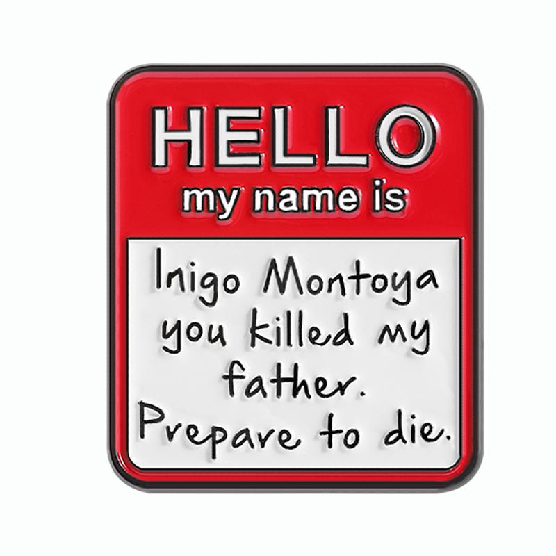 

Эмалированный значок-булавка для фильма Комедийная драма Hello My Name Is Inigo Montoya You Killed My Father Prepare To Die Металлическая значок-булавка на лацкан Ювелирное изделие Подарок