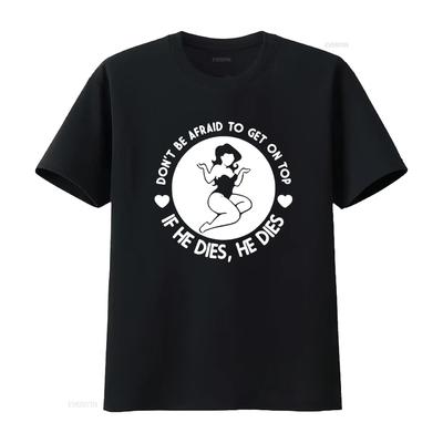 Dont Be Afraid To Get On Top If He Dies Vintage Style T Shirt Vintage Washed Casual Homme Top For Everyday Wear Unisex