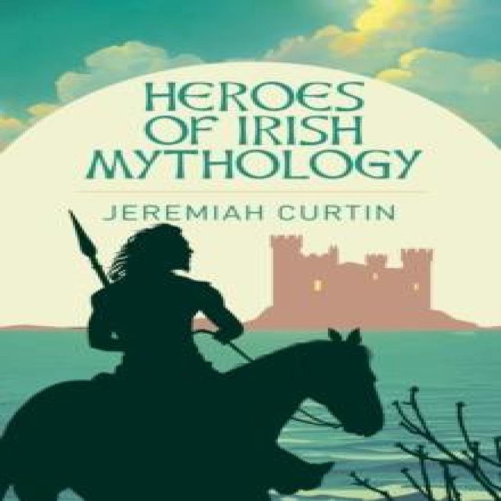 Heroes of Irish Mythology by Jeremiah Curtin Paperback Book 9781398845282