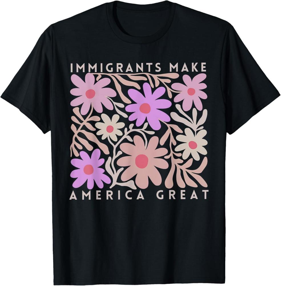 Immigrants Make America Great Florals Retro For Adult S4xl TShirt S