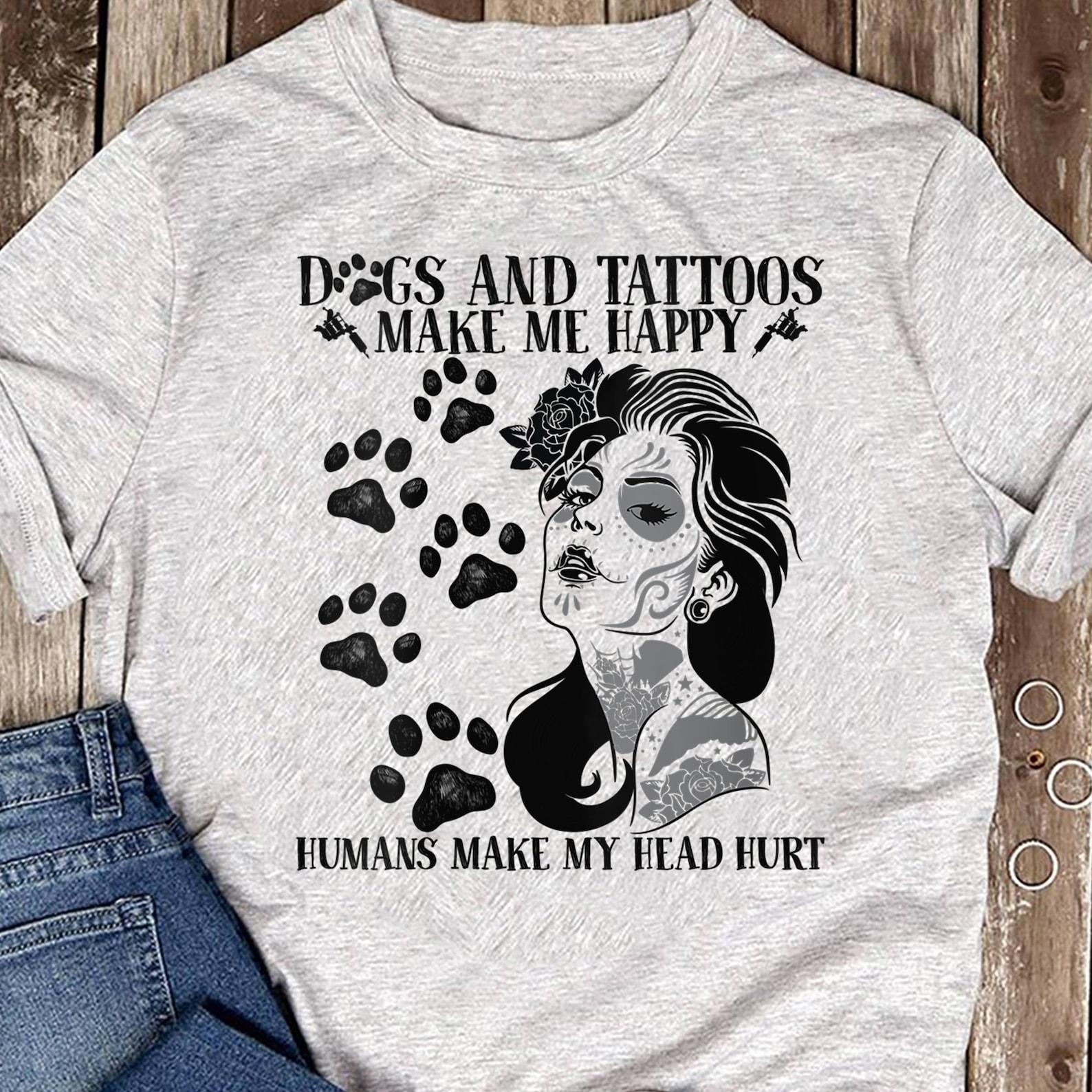 Womens Dogs And Tattoos Make Me Happy Humans Make My Head Hurt T-Shirt - Dog Lover - Tattoo Lover - GifT-Shirt S