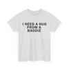 I Need A Hug from A Baddie Funny T Shirt