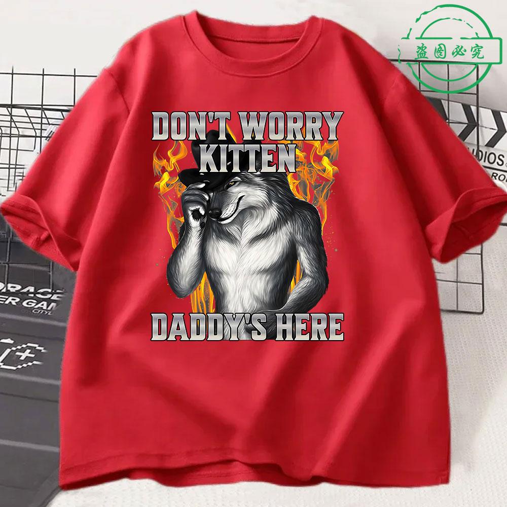 Dont Worry Kitten Daddys Here Wolf Funny Meme T Shirts Unisexs Clothing Casual Cotton Short Sleeve Oversized Tshirts Streetwear
