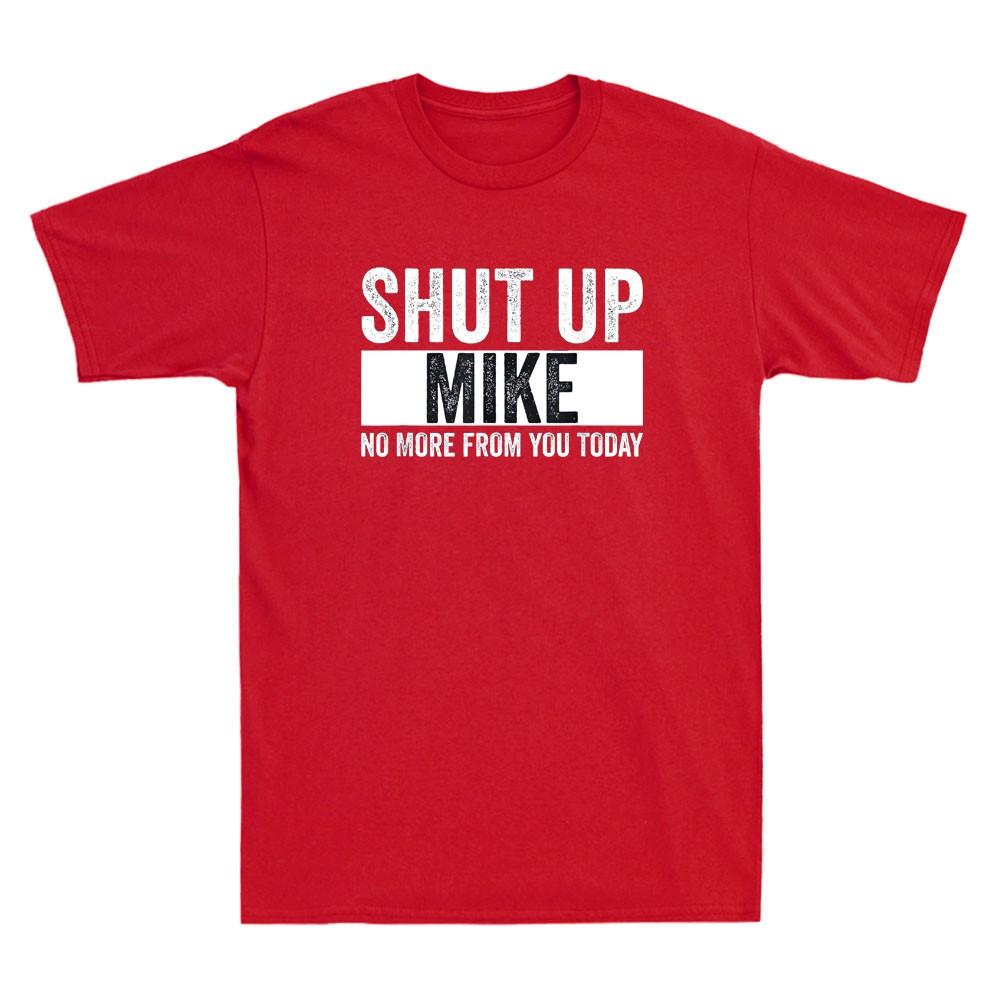 Shut Up Mike No More From You Today Funny Mike Name Sarcastic Quote Unisexs Tshirt