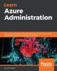 The Learn Azure Administration : Solve Your Cloud Administration Issues Relating To Networking, Storage, and Identity Management Speedily and Efficiently Book