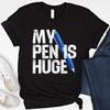 My Pen Is Huge Shirt: Funny Adult Humor Meme Tee
