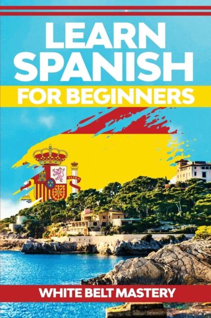 Kniha Learn Spanish For Beginners : Illustrated Step by Step Guide for Complete Beginners To Understand Spanish Language from Scratch