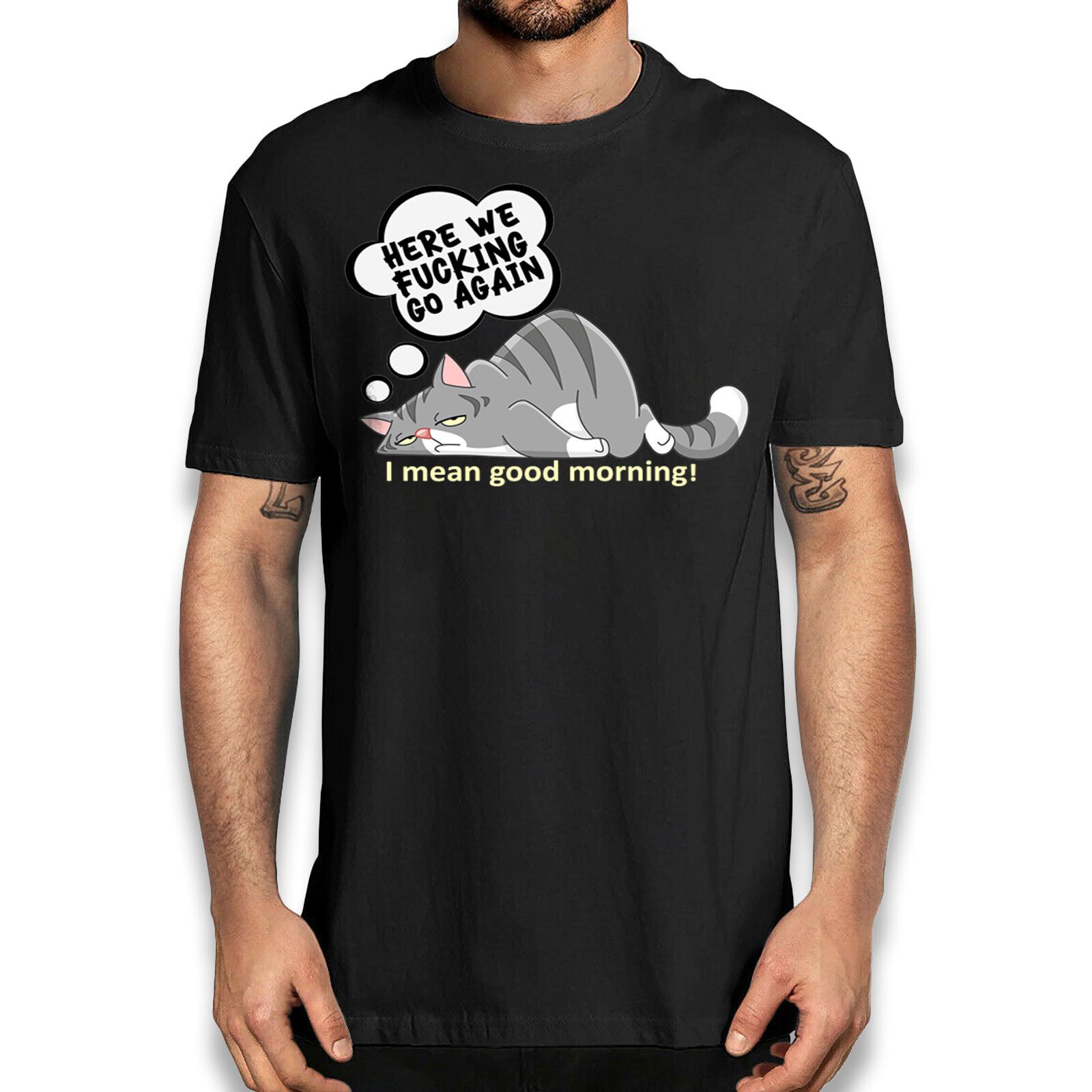 Funny Sarcastic Cat T-Shirt Here We Go Again I Mean Good Morning Graphic Tee M