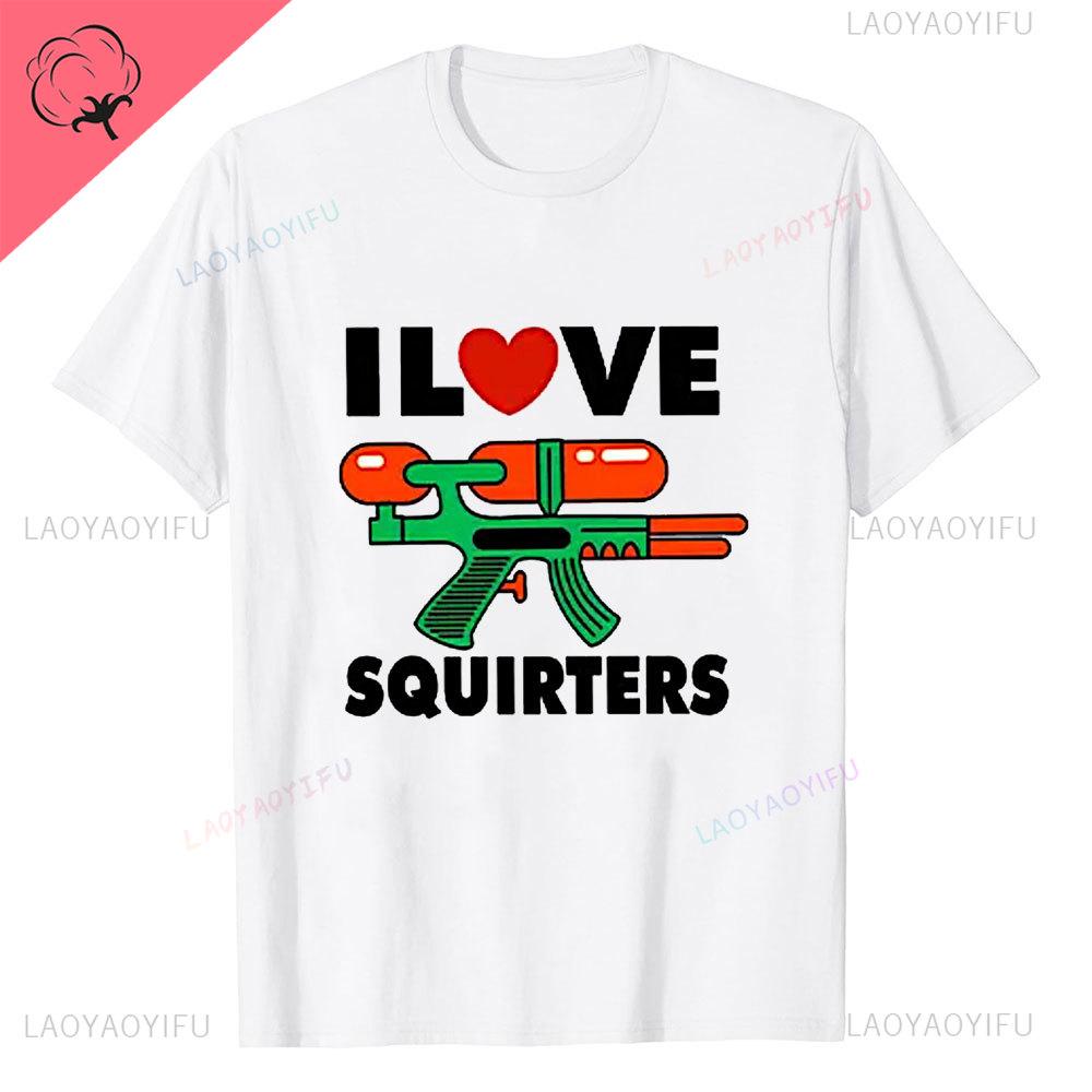I Love Squirters Adult Humor Tshirt for Her Inappropriate New Arrival Shortsleev Loose Streetwear Casual Printed Tops Tee Shirt