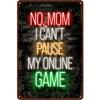 Retro Game Player Neon Metal Sign  No Mom I Cant Pause My Online Game  Boys Room and Home Office Retro Wall Decor Ind