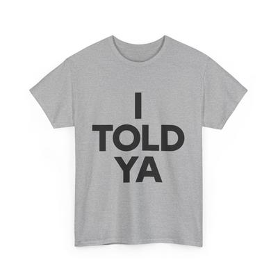I Told Ya T-Shirt Mens Womens Tees Top
