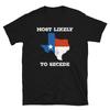 Most Likely To Secede Texas State Secession Politics Short-Sleeve Unisex T-Shirt