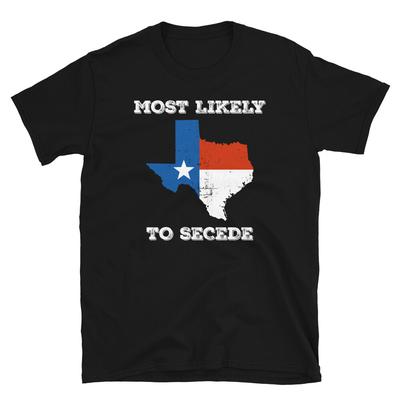 Most Likely To Secede Texas State Secession Politics Short-Sleeve Unisex T-Shirt
