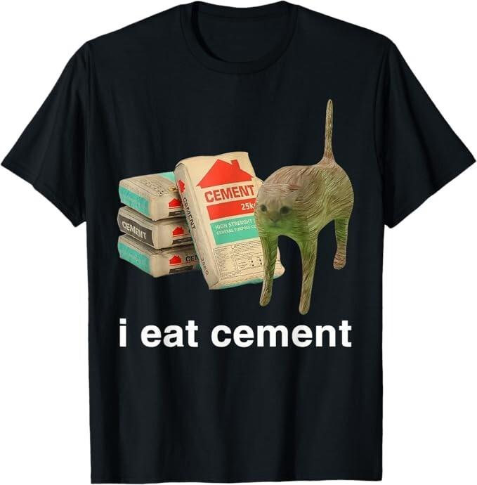 I Eat Cement Funny Cat Offensive Inappropriate Adult Meme Gift Unisex T-Shirt Unisex T-Shirt