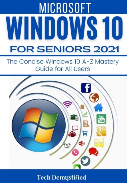 The Windows 10 for Seniors 2021 : The Concise Windows 10 A-Z Mastery Guide for All Users Book