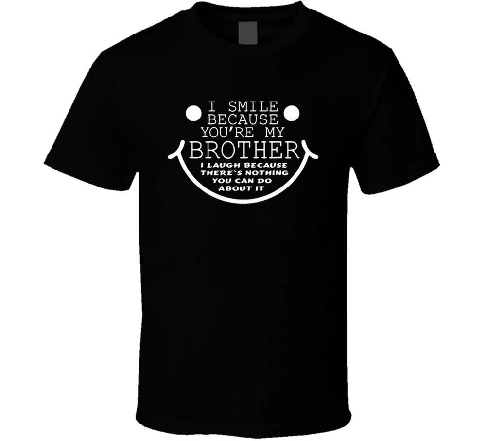 I Smile Because Youre My Brother I Laugh Because Theres Nothing You S