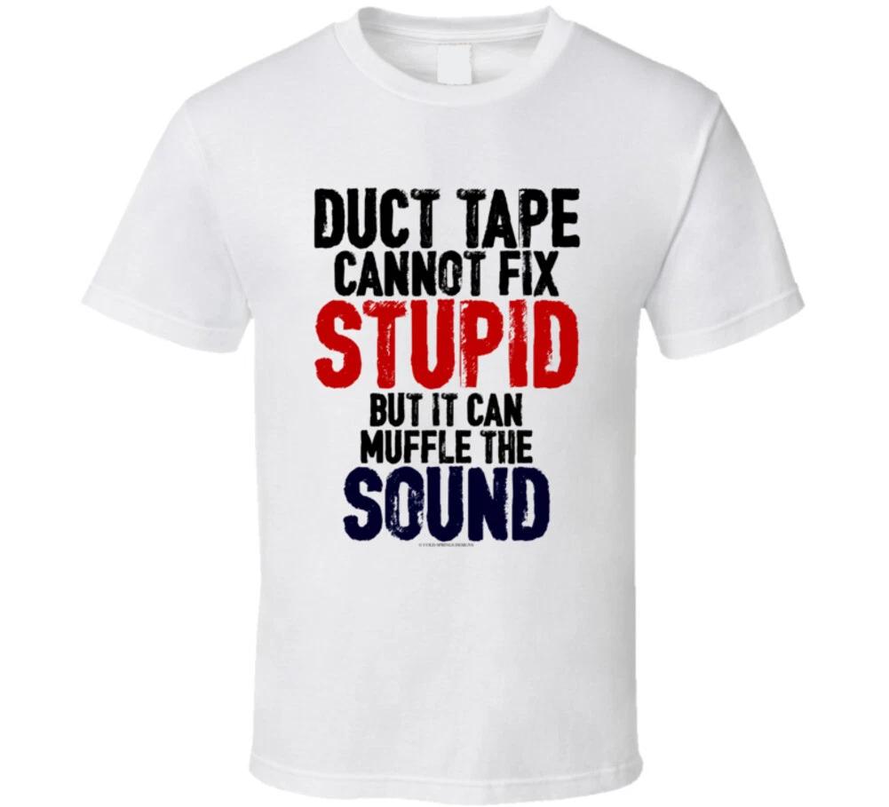 Duct Tape Cant Fix Stupid But It Can Muffle The Sound Funny Gift T Shirt 3XL